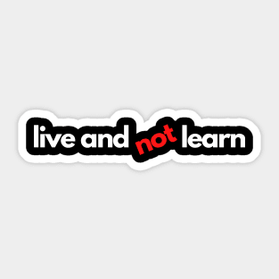 live and not learn life lesson Sticker